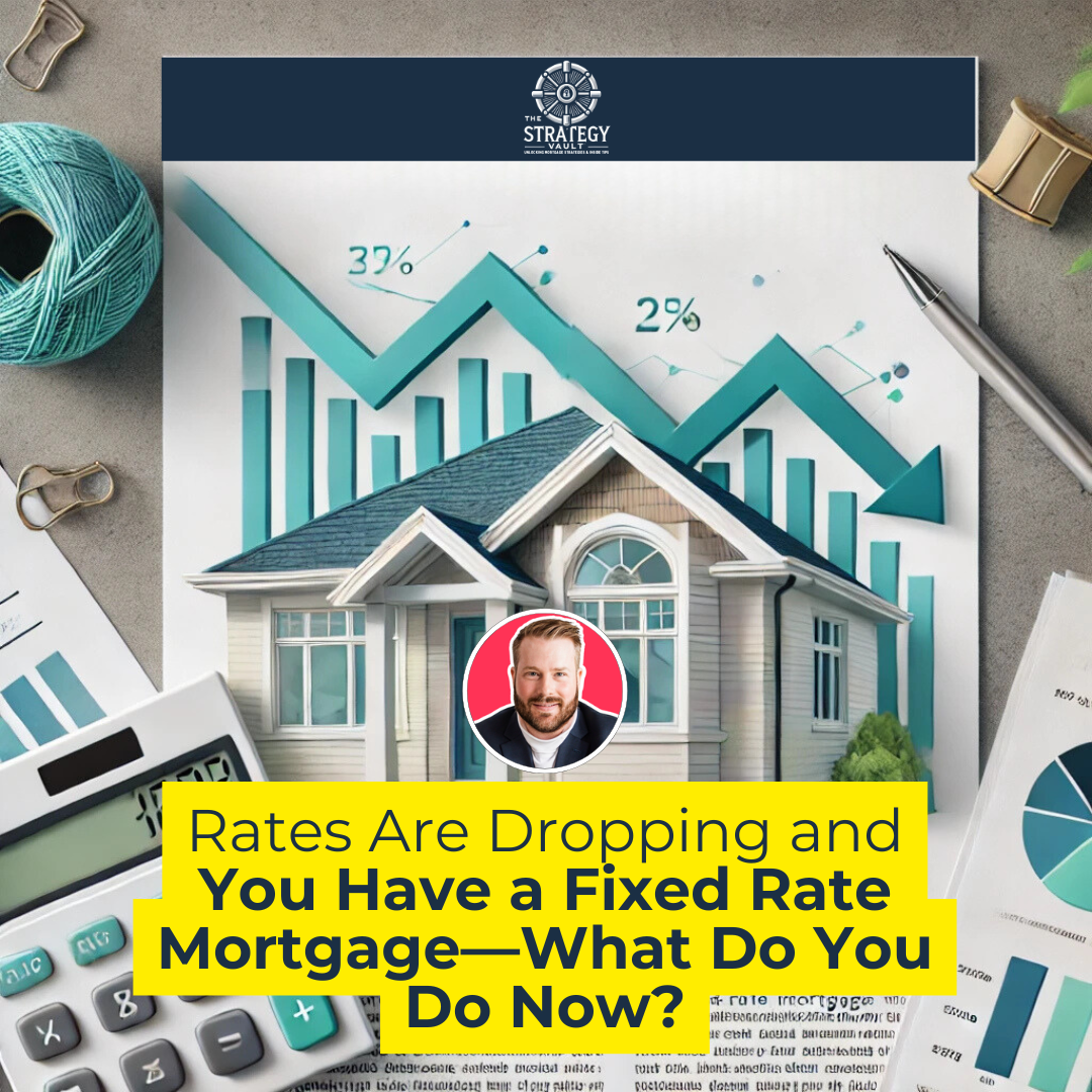 Rates Are Dropping and You Have a Fixed Rate Mortgage—What Do You Do Now?